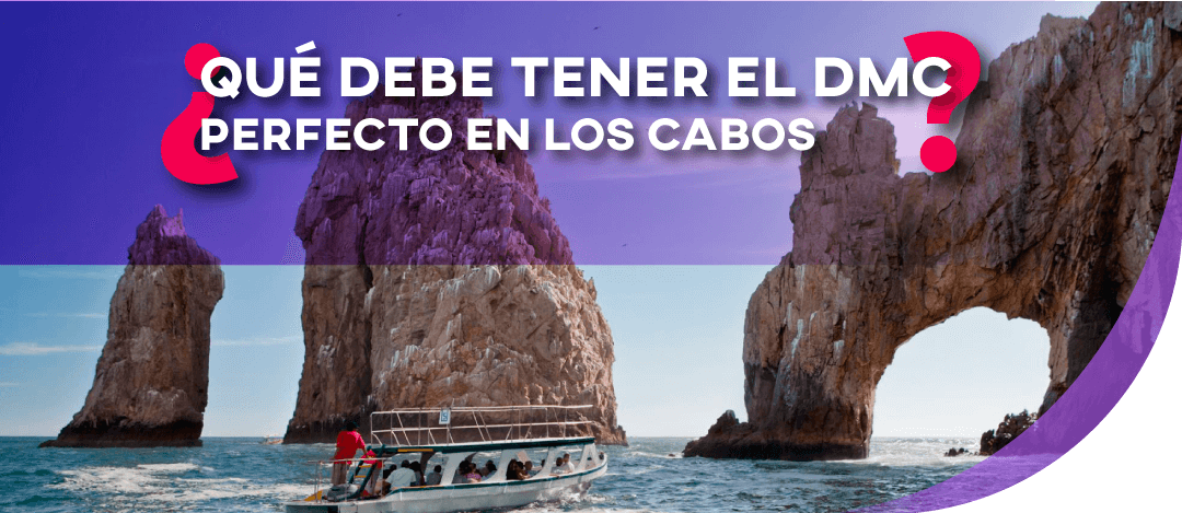 ¿Qué debe tener el DMC perfecto en Los Cabos?